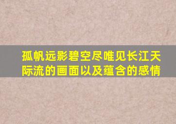 孤帆远影碧空尽唯见长江天际流的画面以及蕴含的感情