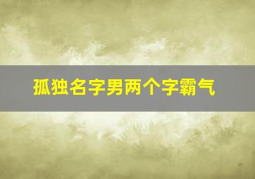 孤独名字男两个字霸气