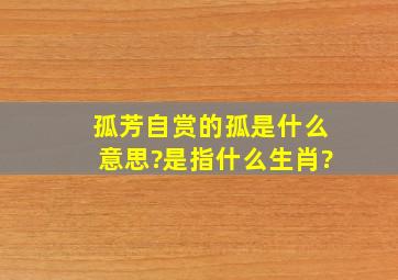 孤芳自赏的孤是什么意思?是指什么生肖?