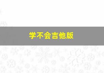 学不会吉他版