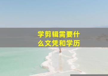 学剪辑需要什么文凭和学历