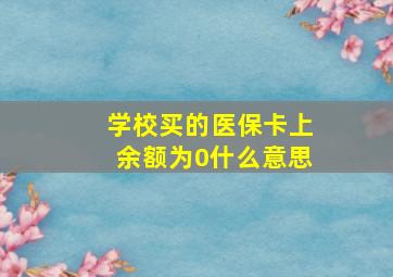 学校买的医保卡上余额为0什么意思