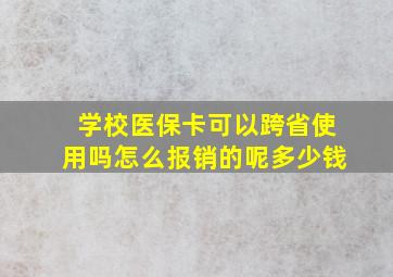 学校医保卡可以跨省使用吗怎么报销的呢多少钱