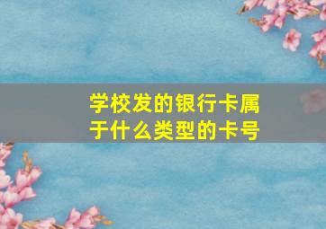 学校发的银行卡属于什么类型的卡号