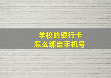 学校的银行卡怎么绑定手机号