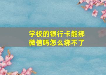 学校的银行卡能绑微信吗怎么绑不了