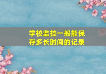 学校监控一般能保存多长时间的记录