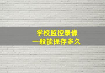 学校监控录像一般能保存多久