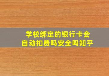 学校绑定的银行卡会自动扣费吗安全吗知乎