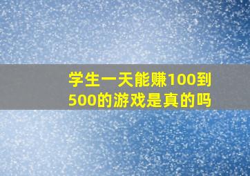 学生一天能赚100到500的游戏是真的吗