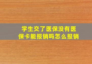 学生交了医保没有医保卡能报销吗怎么报销