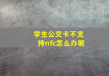 学生公交卡不支持nfc怎么办呢