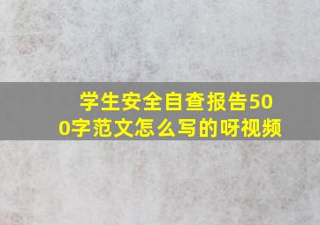 学生安全自查报告500字范文怎么写的呀视频