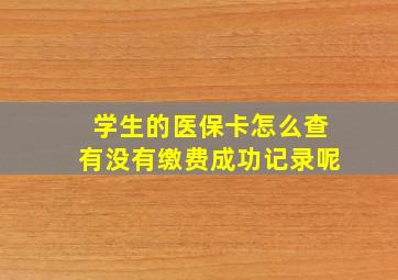 学生的医保卡怎么查有没有缴费成功记录呢