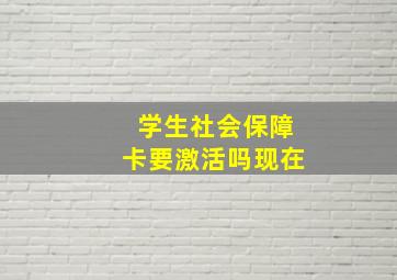 学生社会保障卡要激活吗现在