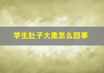 学生肚子大是怎么回事