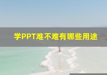 学PPT难不难有哪些用途