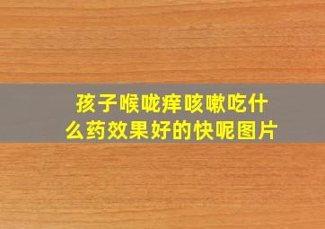 孩子喉咙痒咳嗽吃什么药效果好的快呢图片