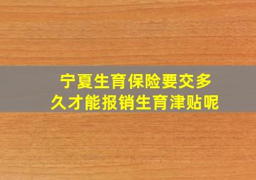 宁夏生育保险要交多久才能报销生育津贴呢