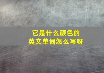 它是什么颜色的英文单词怎么写呀