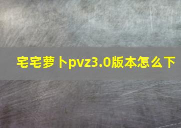 宅宅萝卜pvz3.0版本怎么下