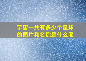 宇宙一共有多少个星球的图片和名称是什么呢