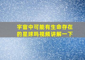 宇宙中可能有生命存在的星球吗视频讲解一下