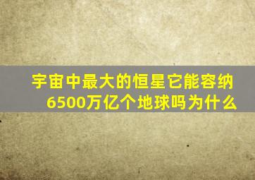 宇宙中最大的恒星它能容纳6500万亿个地球吗为什么