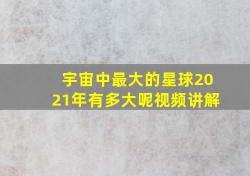 宇宙中最大的星球2021年有多大呢视频讲解