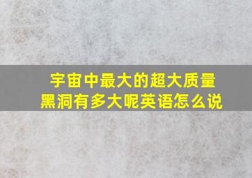 宇宙中最大的超大质量黑洞有多大呢英语怎么说