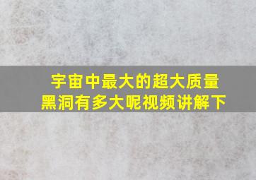 宇宙中最大的超大质量黑洞有多大呢视频讲解下