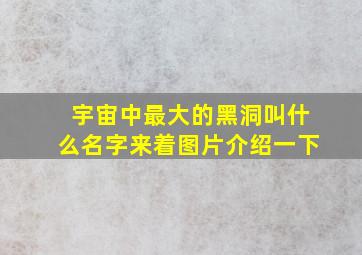 宇宙中最大的黑洞叫什么名字来着图片介绍一下