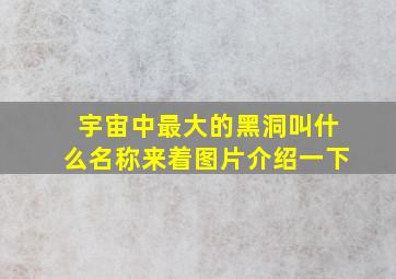 宇宙中最大的黑洞叫什么名称来着图片介绍一下