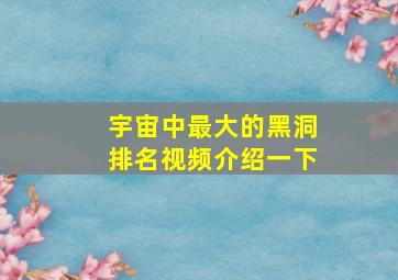 宇宙中最大的黑洞排名视频介绍一下