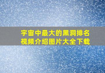 宇宙中最大的黑洞排名视频介绍图片大全下载