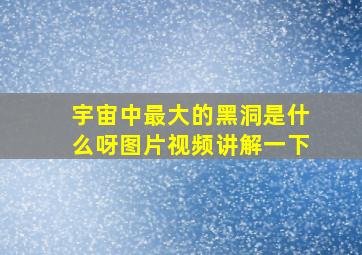 宇宙中最大的黑洞是什么呀图片视频讲解一下