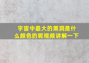 宇宙中最大的黑洞是什么颜色的呢视频讲解一下