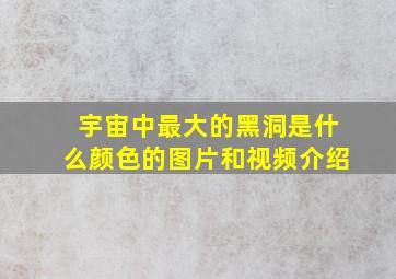 宇宙中最大的黑洞是什么颜色的图片和视频介绍