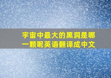 宇宙中最大的黑洞是哪一颗呢英语翻译成中文