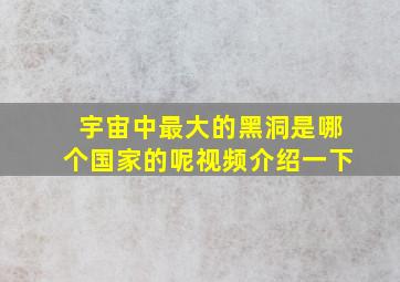 宇宙中最大的黑洞是哪个国家的呢视频介绍一下