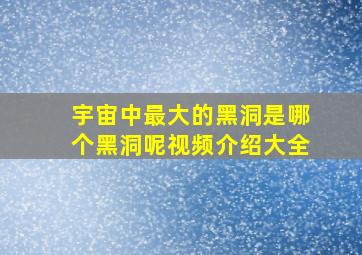 宇宙中最大的黑洞是哪个黑洞呢视频介绍大全