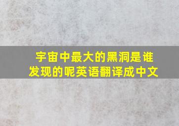 宇宙中最大的黑洞是谁发现的呢英语翻译成中文