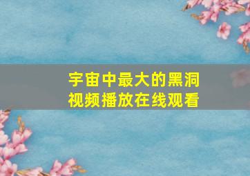 宇宙中最大的黑洞视频播放在线观看