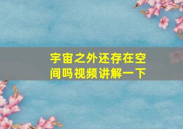 宇宙之外还存在空间吗视频讲解一下