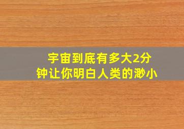 宇宙到底有多大2分钟让你明白人类的渺小