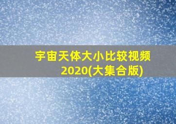 宇宙天体大小比较视频2020(大集合版)