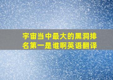 宇宙当中最大的黑洞排名第一是谁啊英语翻译