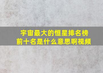 宇宙最大的恒星排名榜前十名是什么意思啊视频