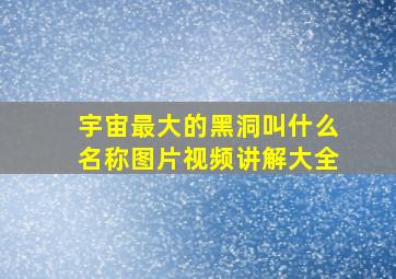 宇宙最大的黑洞叫什么名称图片视频讲解大全