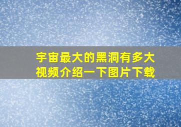 宇宙最大的黑洞有多大视频介绍一下图片下载